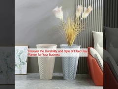 İşletmeniz için Fiber Clay Planter'ın Dayanıklılığını ve Stilini keşfedin
